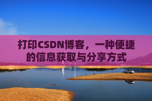 打印CSDN博客，一种便捷的信息获取与分享方式